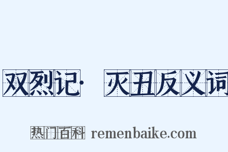 双烈记·灭丑反义词是什么意思的图片